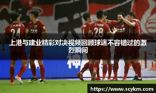上港与建业精彩对决视频回顾球迷不容错过的激烈瞬间